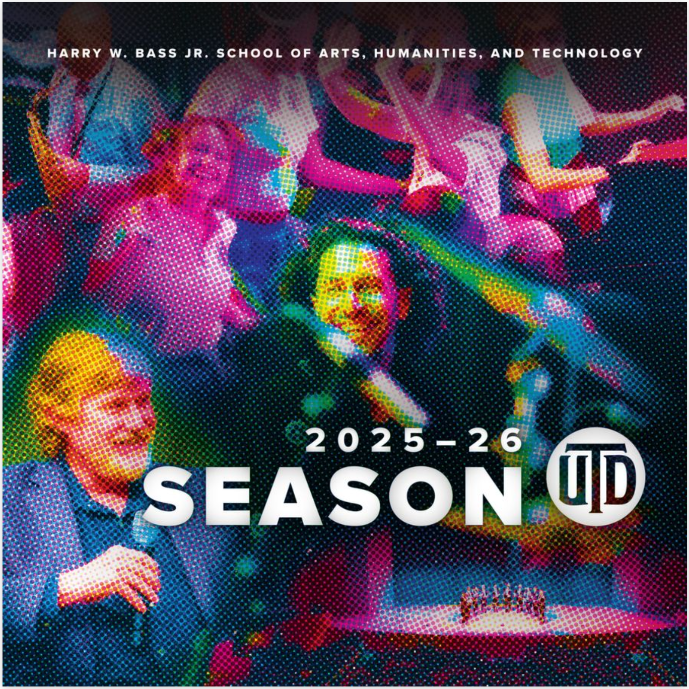 Harry W. Bass Jr.School of Arts, Humanities, and Technology 2025-2026 season brochure